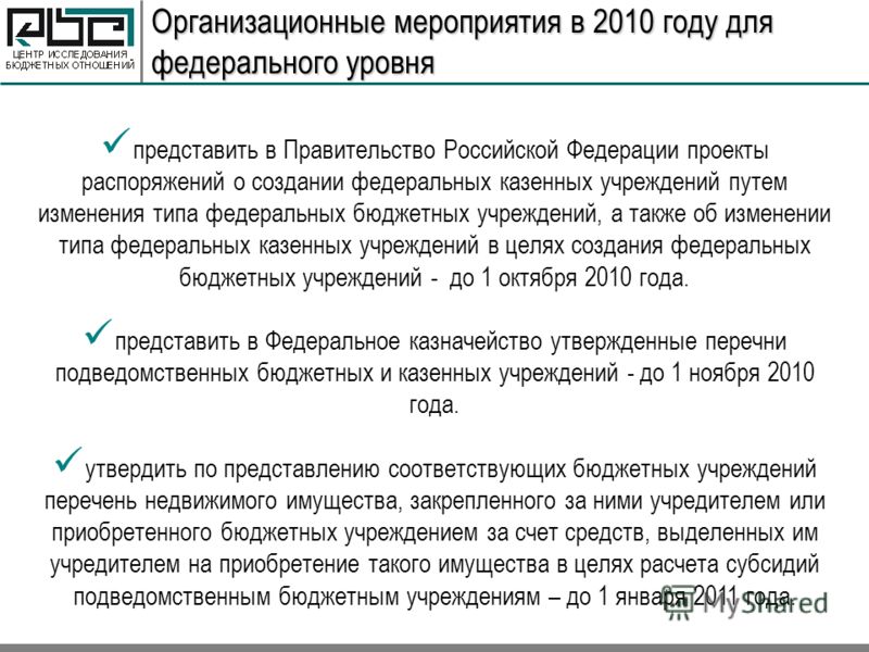 Организационные мероприятия в 2010 году для федерального уровня представить в Правительство Российской Федерации проекты распоряжений о создании федеральных казенных учреждений путем изменения типа федеральных бюджетных учреждений, а также об изменен