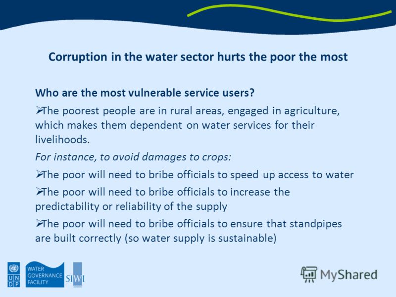 Corruption in the water sector hurts the poor the most Who are the most vulnerable service users? The poorest people are in rural areas, engaged in agriculture, which makes them dependent on water services for their livelihoods. For instance, to avoi