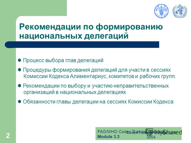FAO/WHO Codex Training Package Module 3.3 Codex Training Package June 2004 2 Рекомендации по формированию национальных делегаций Процесс выбора глав делегаций Процедуры формирования делегаций для участи в сессиях Комиссии Кодекса Алиментариус, комите