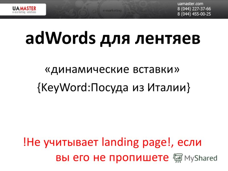 adWords для лентяев «динамические вставки» {KeyWord:Посуда из Италии} !Не учитывает landing page!, если вы его не пропишете