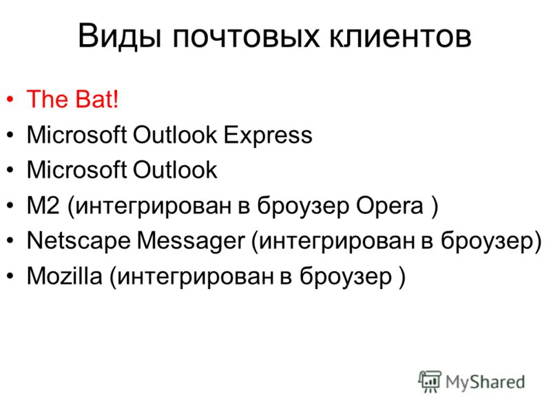 Виды почтовых клиентов The Bat! Microsoft Outlook Express Microsoft Outlook M2 (интегрирован в броузер Opera ) Netscape Messager (интегрирован в броузер) Mozilla (интегрирован в броузер )