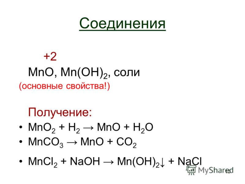 10 Соединения +2 MnO, Mn(OH) 2, соли (основные свойства!) Получение: MnO 2 + H2 H2 MnO + H2OH2O MnCO 3 MnO + CO 2 MnCl 2 + NaOH Mn(OH) 2 + NaCl