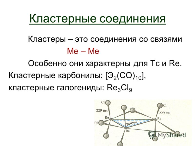 24 Кластерные соединения Кластеры – это соединения со связями Ме – Особенно они характерны для Tc и Re. Кластерные карбонилы: [Э 2 (CО) 10 ], кластерные галогениды: Re 3 Cl 9