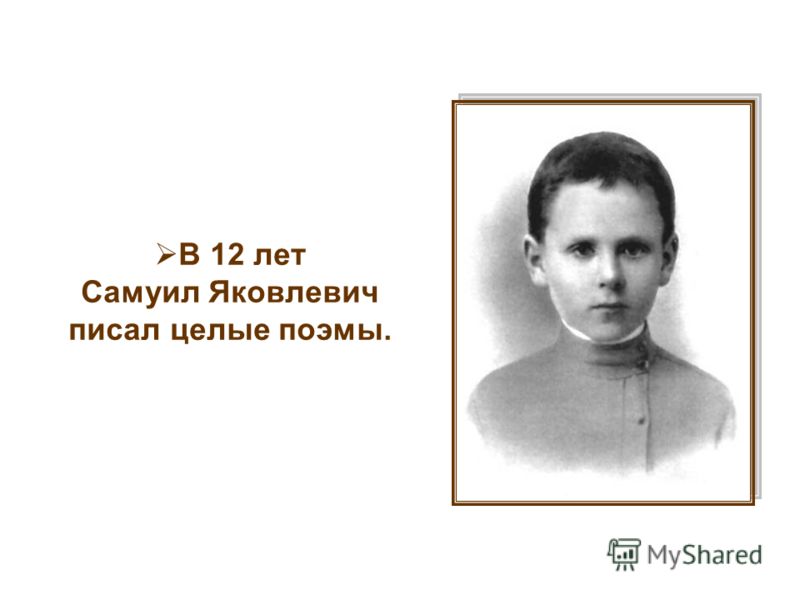 В 12 лет Самуил Яковлевич писал целые поэмы.