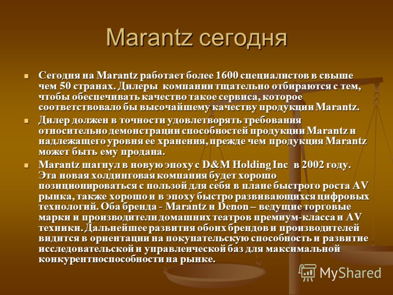 Marantz сегодня Сегодня на Marantz работает более 1600 специалистов в свыше чем 50 странах. Дилеры компании тщательно отбираются с тем, чтобы обеспечивать качество такое сервиса, которое соответствовало бы высочайшему качеству продукции Marantz. Сего