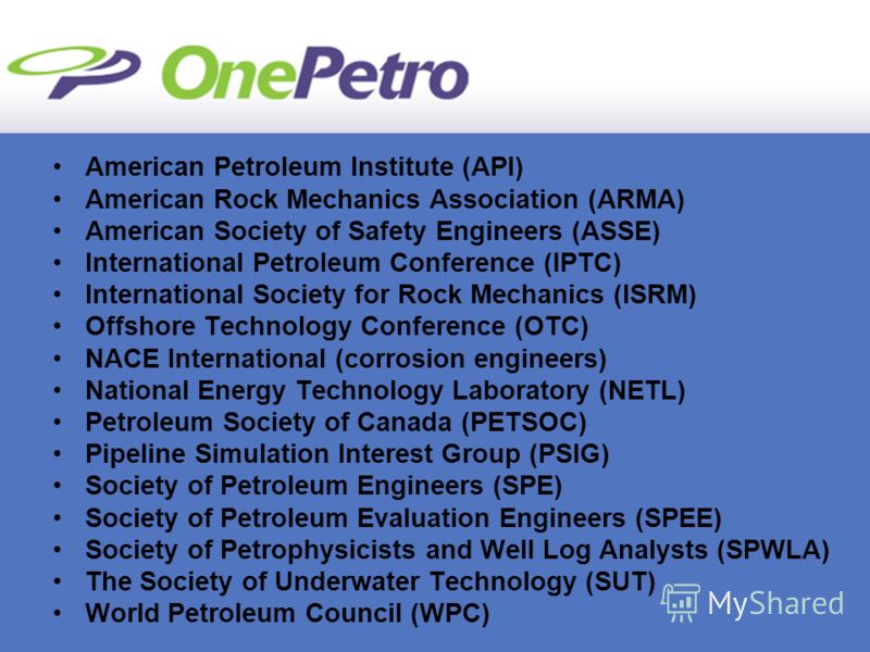 American Petroleum Institute (API) American Rock Mechanics Association (ARMA) American Society of Safety Engineers (ASSE) International Petroleum Conference (IPTC) International Society for Rock Mechanics (ISRM) Offshore Technology Conference (OTC) N