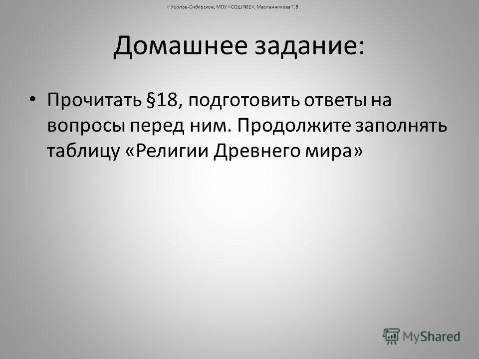 Домашнее задание: Прочитать §18, подготовить ответы на вопросы перед ним. Продолжите заполнять таблицу «Религии Древнего мира» г.Усолье-Сибирское, МОУ