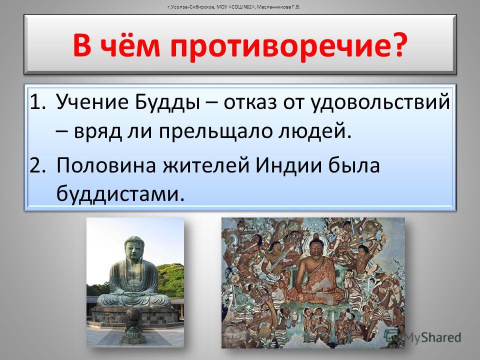 1.Учение Будды – отказ от удовольствий – вряд ли прельщало людей. 2.Половина жителей Индии была буддистами. 1.Учение Будды – отказ от удовольствий – в