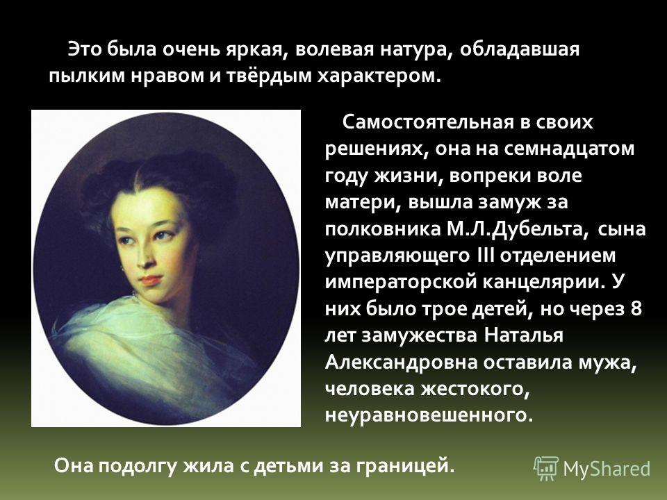 Это была очень яркая, волевая натура, обладавшая пылким нравом и твёрдым характером. Самостоятельная в своих решениях, она на семнадцатом году жизни, 
