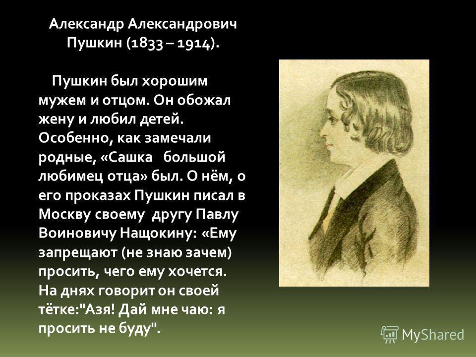 Александр Александрович Пушкин (1833 – 1914). Пушкин был хорошим мужем и отцом. Он обожал жену и любил детей. Особенно, как замечали родные, «Сашка бо
