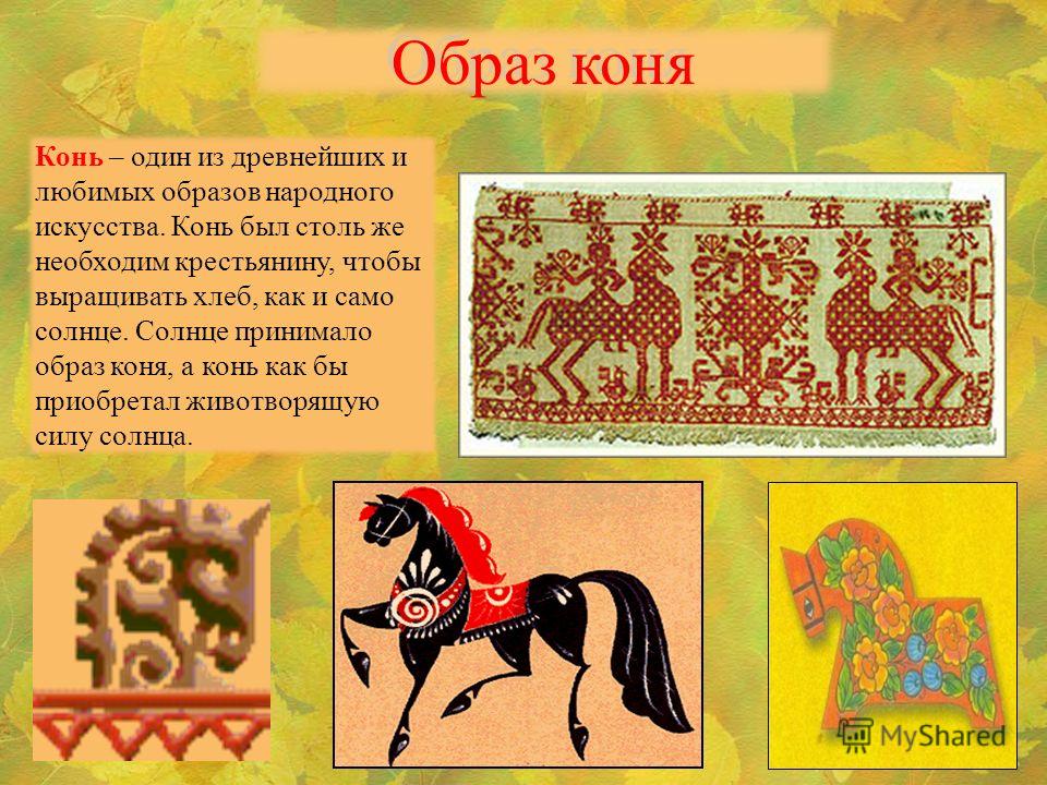 Образ коня Конь – один из древнейших и любимых образов народного искусства. Конь был столь же необходим крестьянину, чтобы выращивать хлеб, как и само