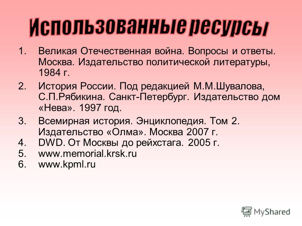 1.Великая Отечественная война. Вопросы и ответы. Москва. Издательство политической литературы, 1984 г. 2.История России. Под редакцией М.М.Шувалова, С