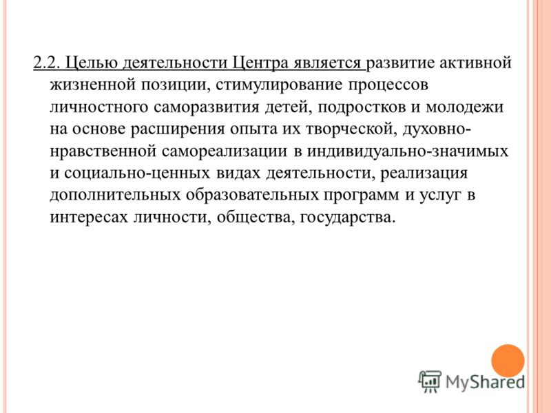 2.2. Целью деятельности Центра является развитие активной жизненной позиции, стимулирование процессов личностного саморазвития детей, подростков и мол