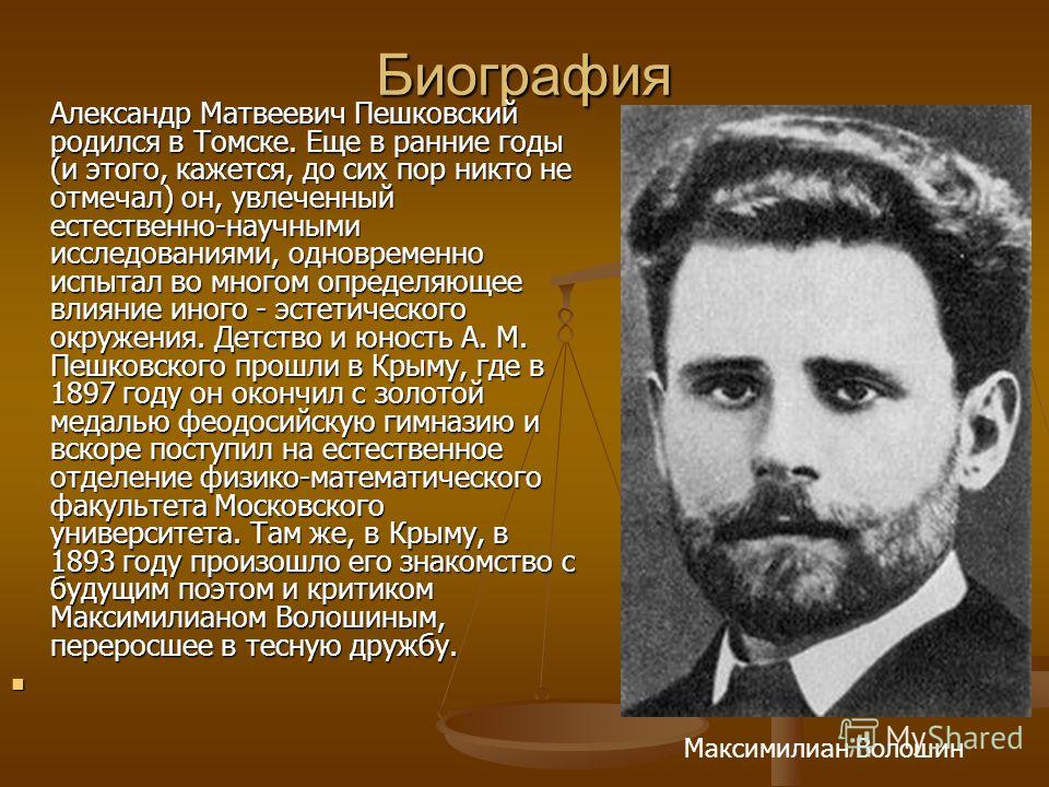 Биография Александр Матвеевич Пешковский родился в Томске. Еще в ранние годы (и этого, кажется, до сих пор никто не отмечал) он, увлеченный естественн