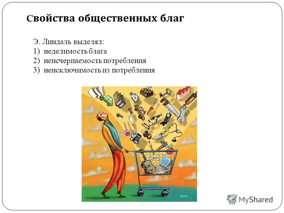 C войства общественных благ Э. Линдаль выделял: 1)неделимость блага 2)неисчерпаемость потребления 3)неисключимость из потребления