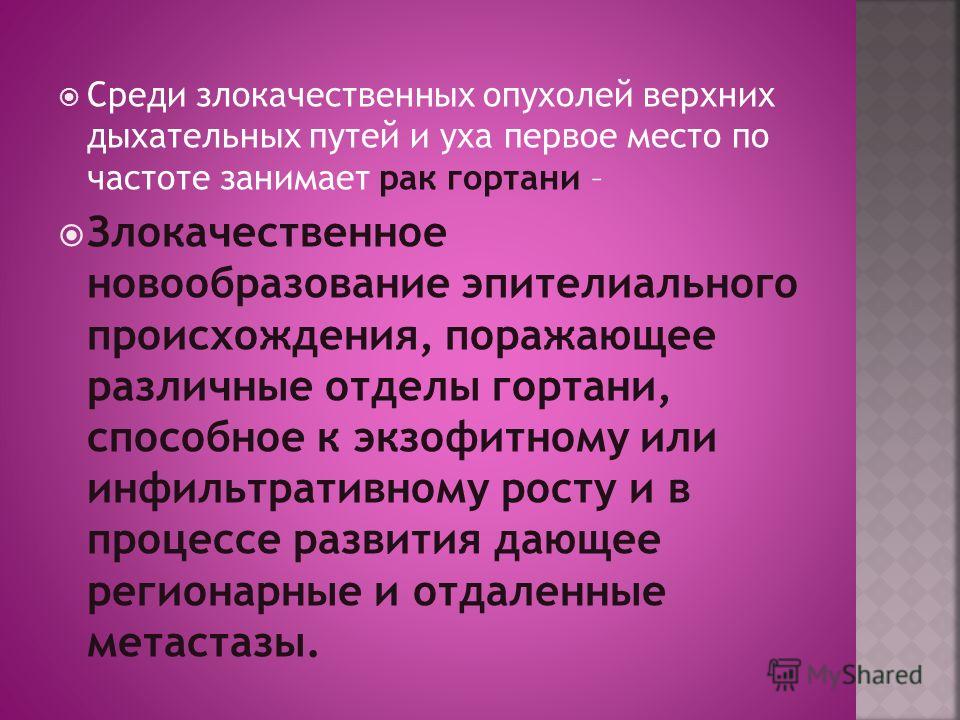 Среди злокачественных опухолей верхних дыхательных путей и уха первое место по частоте занимает рак гортани – Злокачественное новообразование эпителиа