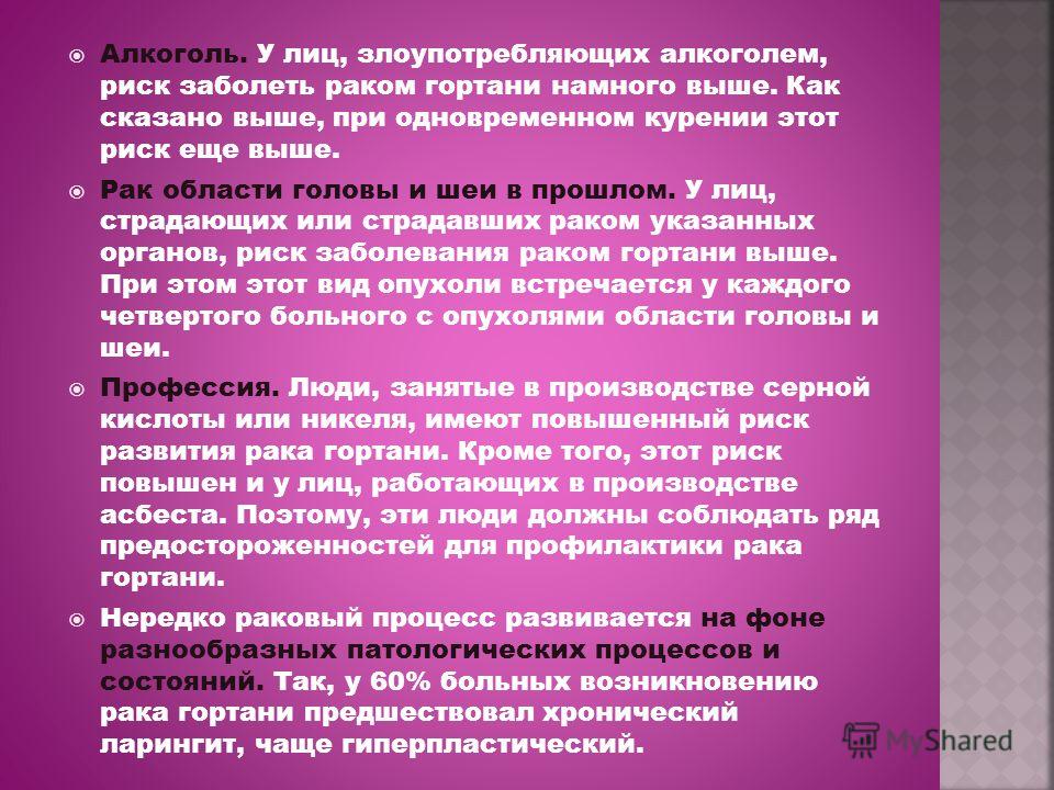 Алкоголь. У лиц, злоупотребляющих алкоголем, риск заболеть раком гортани намного выше. Как сказано выше, при одновременном курении этот риск еще выше.