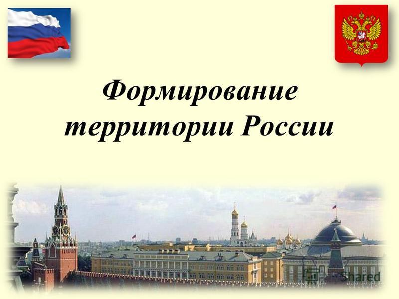 Доклад: Формирование современной территории России
