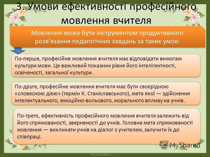 FokinaLida.75@mail.ru 3. Умови ефективності професійного мовлення вчителя Мовлення може бути інструментом продуктивного розв'язання педагогічних завдань за таких умов: По-перше, професійне мовлення вчителя має відповідати вимогам культури мови. Це ва