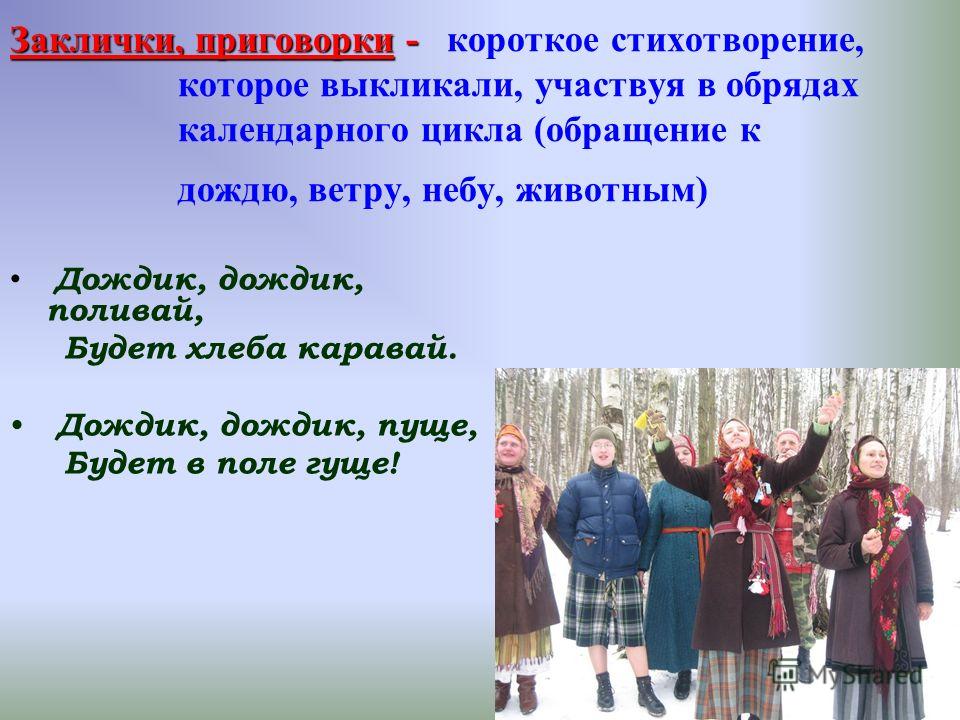 Заклички, приговорки - Заклички, приговорки - короткое стихотворение, которое выкликали, участвуя в обрядах календарного цикла (обращение к дождю, вет