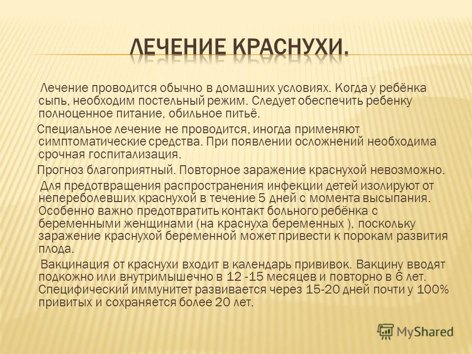 Лечение проводится обычно в домашних условиях. Когда у ребёнка сыпь, необходим постельный режим. Следует обеспечить ребенку полноценное питание, обиль