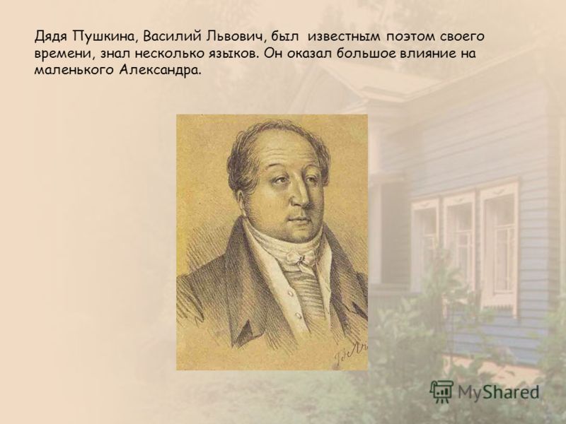 Дядя Пушкина, Василий Львович, был известным поэтом своего времени, знал несколько языков. Он оказал большое влияние на маленького Александра.
