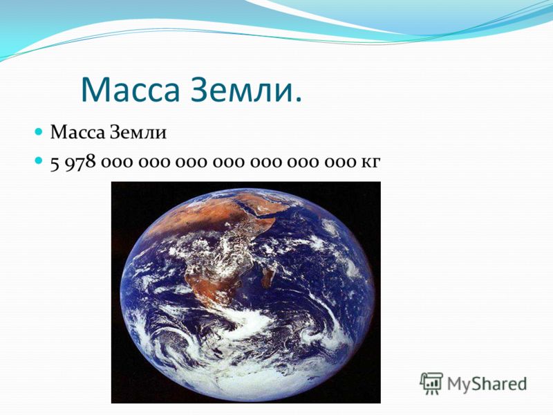 Масса Земли. Масса Земли 5 978 000 000 000 000 000 000 000 кг