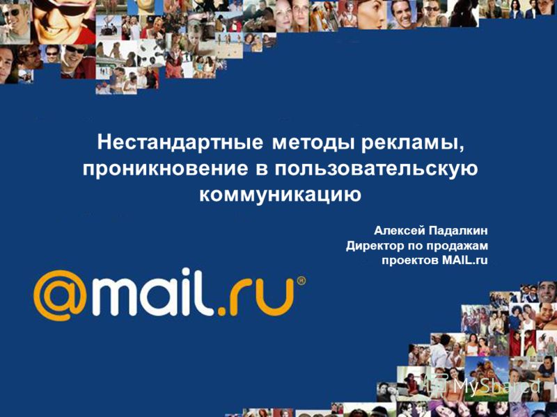 Нестандартные методы рекламы, проникновение в пользовательскую коммуникацию Алексей Падалкин Директор по продажам проектов MAIL.ru
