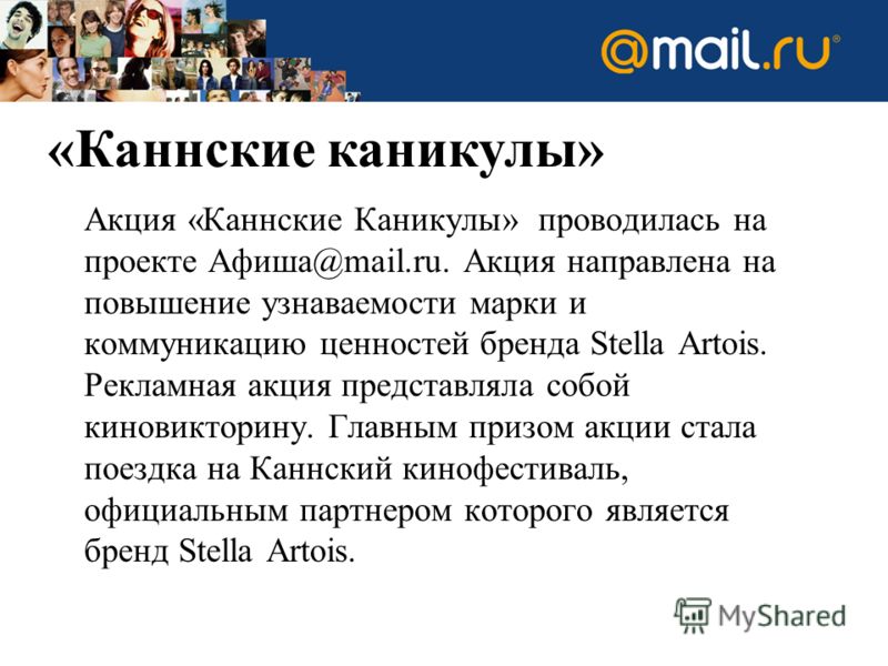 Акция «Каннские Каникулы» проводилась на проекте Афиша@mail.ru. Акция направлена на повышение узнаваемости марки и коммуникацию ценностей бренда Stella Artois. Рекламная акция представляла собой киновикторину. Главным призом акции стала поездка на Ка