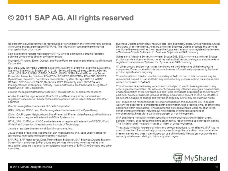 ©2011 SAP AG. All rights reserved.13 No part of this publication may be reproduced or transmitted in any form or for any purpose without the express permission of SAP AG. The information contained herein may be changed without prior notice. Some soft