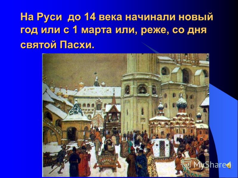 На Руси до 14 века начинали новый год или с 1 марта или, реже, со дня святой Пасхи.