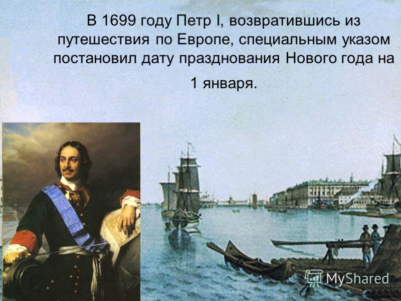 В 1699 году Петр I, возвратившись из путешествия по Европе, специальным указом постановил дату празднования Нового года на 1 января.
