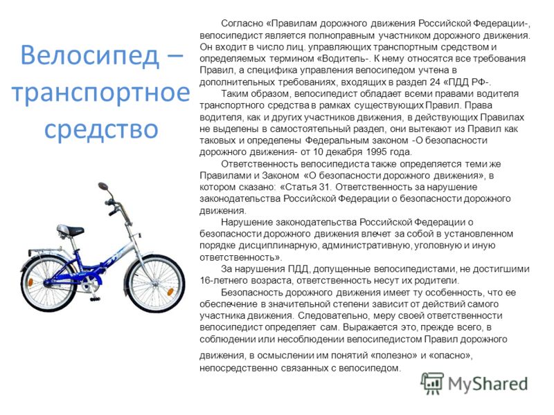 Велосипед – транспортное средство Согласно «Правилам дорожного движения Российской Федерации-, велосипедист является полноправным участником дорожного движения. Он входит в число лиц. управляющих транспортным средством и определяемых термином «Водите
