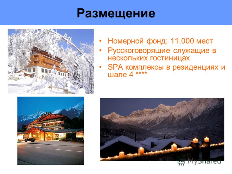 Размещение Номерной фонд: 11.000 мест Русскоговорящие служащие в нескольких гостиницах SPA комплексы в резиденциях и шале 4 ****