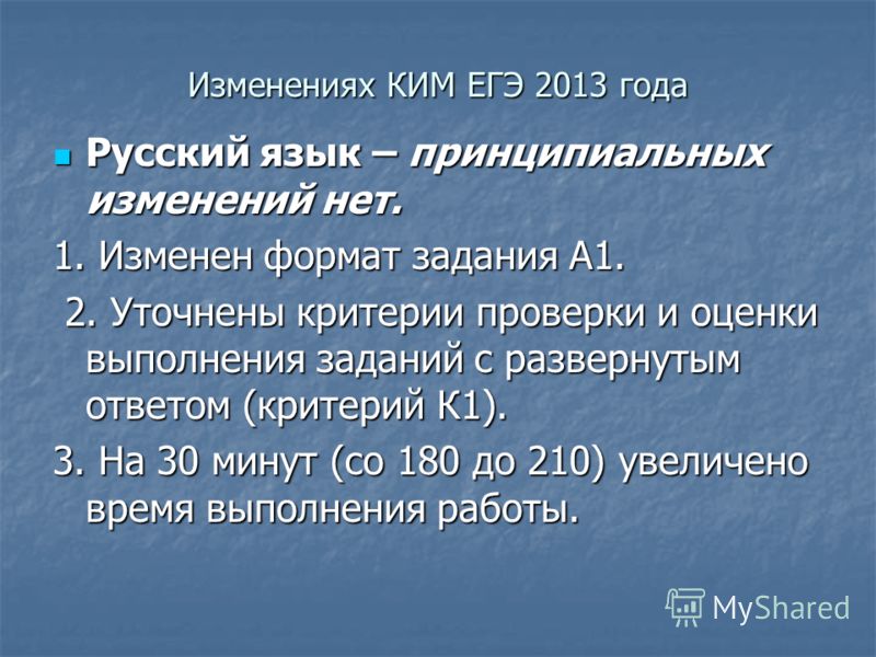 Изменениях КИМ ЕГЭ 2013 года Русский язык – принципиальных изменений нет. Русский язык – принципиальных изменений нет. 1. Изменен формат задания А1. 2. Уточнены критерии проверки и оценки выполнения заданий с развернутым ответом (критерий К1). 2. Уто
