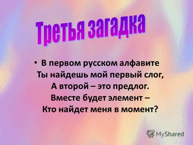 В первом русском алфавите Ты найдешь мой первый слог, А второй – это предлог. Вместе будет элемент – Кто найдет меня в момент?