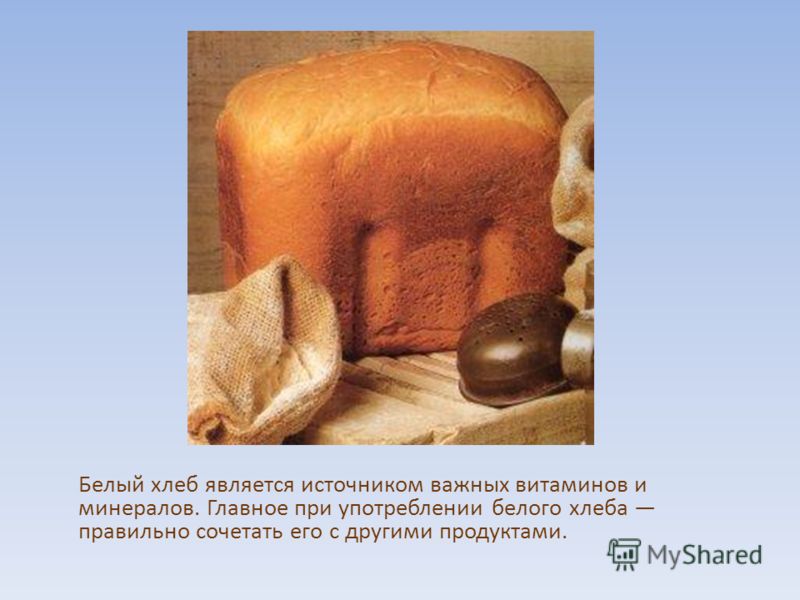Белый хлеб является источником важных витаминов и минералов. Главное при употреблении белого хлеба правильно сочетать его с другими продуктами.