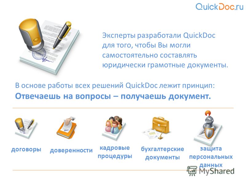 Эксперты разработали QuickDoc для того, чтобы Вы могли самостоятельно составлять юридически грамотные документы. В основе работы всех решений QuickDoc лежит принцип: Отвечаешь на вопросы – получаешь документ. договоры доверенности кадровые процедуры 
