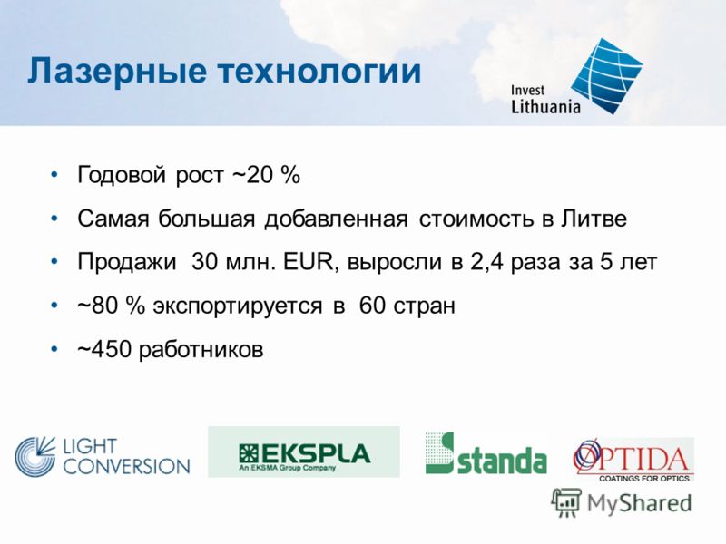 Годовой рост ~20 % Самая большая добавленная стоимость в Литве Продажи 30 млн. EUR, выросли в 2,4 раза за 5 лет ~80 % экспортируется в 60 стран ~450 работников Лазерные технологии