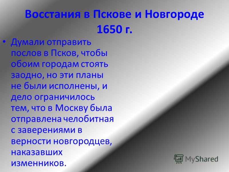 Восстания в Пскове и Новгороде 1650 г. Думали отправить послов в Псков, чтобы обоим городам стоять заодно, но эти планы не были исполнены, и дело ограничилось тем, что в Москву была отправлена челобитная с заверениями в верности новгородцев, наказавш