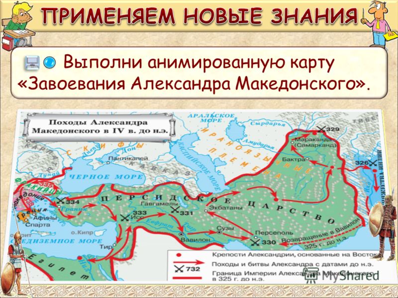 Выполни анимированную карту «Завоевания Александра Македонского».