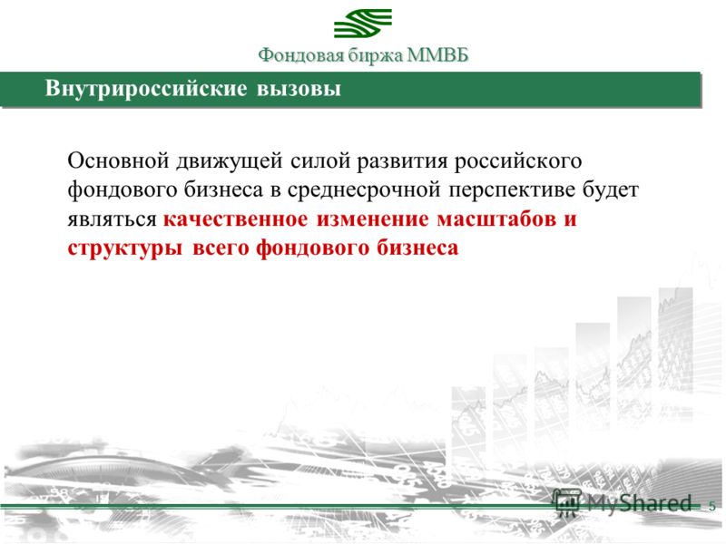 Фондовая биржа ММВБ 5 Внутрироссийские вызовы Основной движущей силой развития российского фондового бизнеса в среднесрочной перспективе будет являться качественное изменение масштабов и структуры всего фондового бизнеса