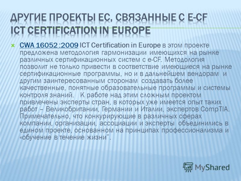 CWA 16052 :2009 ICT Certification in Europe в этом проекте предложена методология гармонизации имеющихся на рынке различных сертификационных систем с e-CF. Методология позволит не только привести в соответствие имеющиеся на рынке сертификационные про