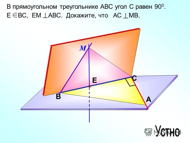 В прямоугольном треугольнике АВС угол С равен 90 0. Е ВС, ЕМ АВС. Докажите, что АС МВ. C A BМ Е