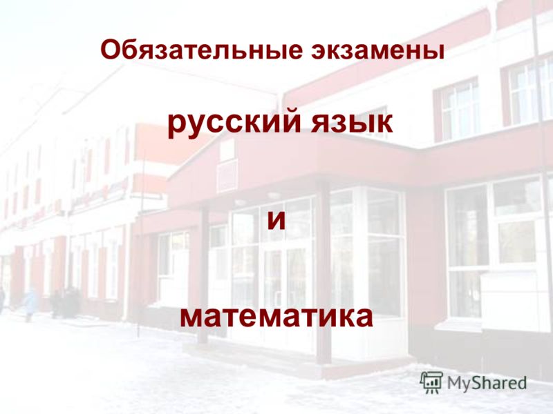 Обязательные экзамены русский язык и математика