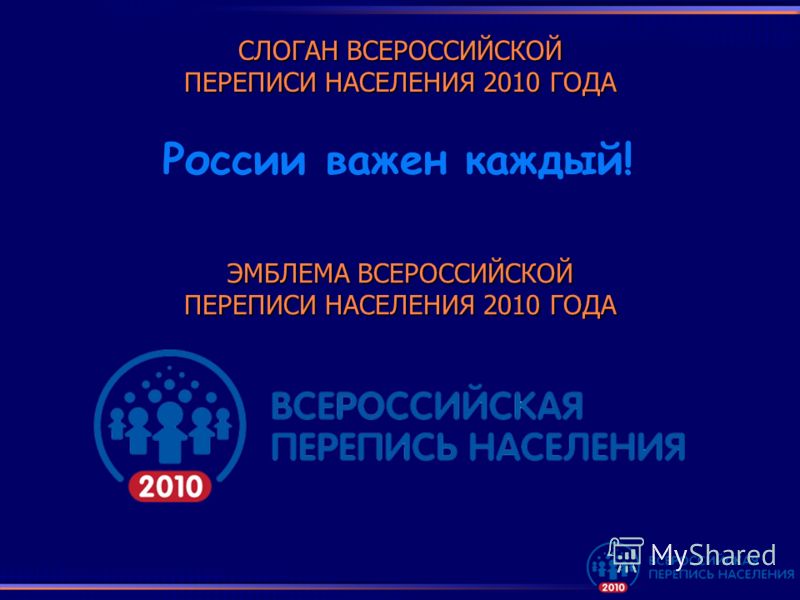 ЭМБЛЕМА ВСЕРОССИЙСКОЙ ПЕРЕПИСИ НАСЕЛЕНИЯ 2010 ГОДА СЛОГАН ВСЕРОССИЙСКОЙ ПЕРЕПИСИ НАСЕЛЕНИЯ 2010 ГОДА России важен каждый!