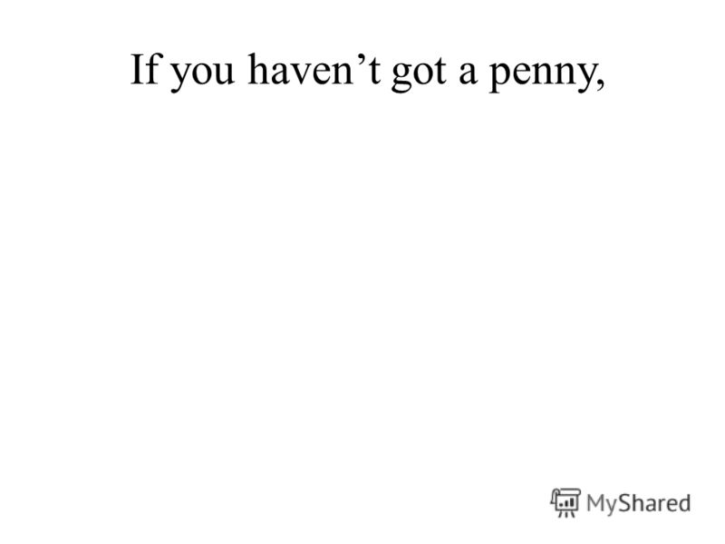 If you havent got a penny,