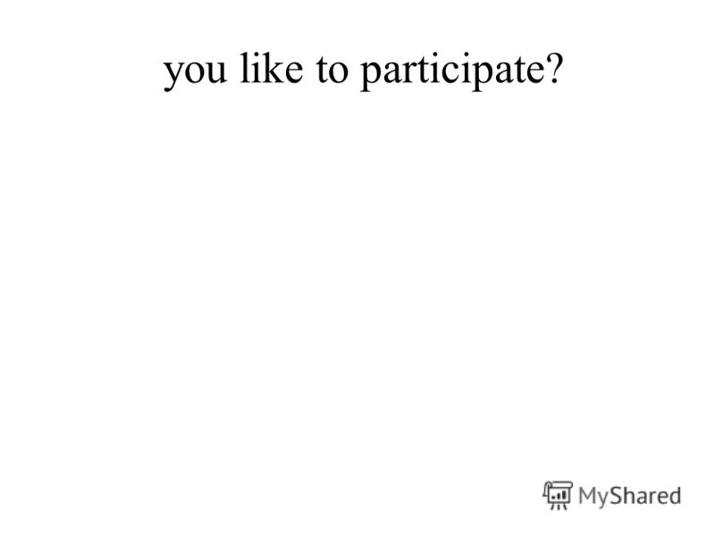 you like to participate?