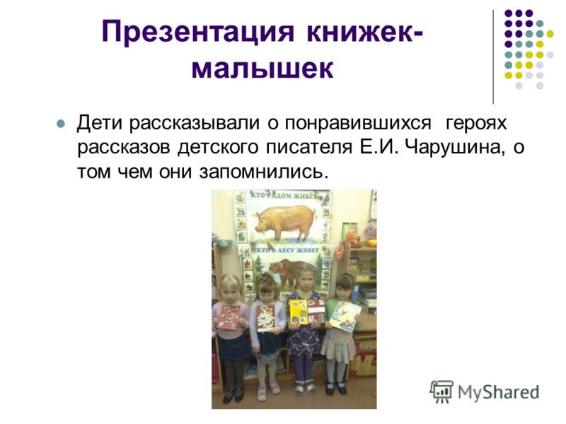 Презентация книжек- малышек Дети рассказывали о понравившихся героях рассказов детского писателя Е.И. Чарушина, о том чем они запомнились.