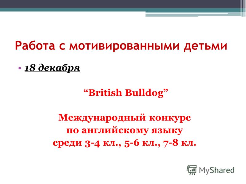 Работа с мотивированными детьми 18 декабря British Bulldog Международный конкурс по английскому языку среди 3-4 кл., 5-6 кл., 7-8 кл.